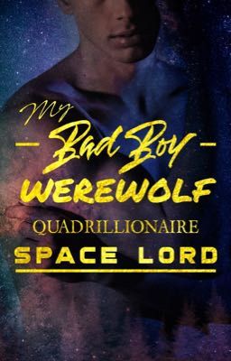 My Bad Boy Werewolf Quadrillionaire Space Lord