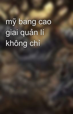 mỹ bang cao giai quản lí không chỉ