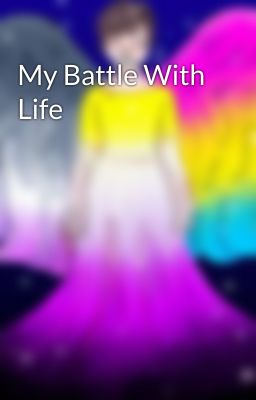 My Battle With Life