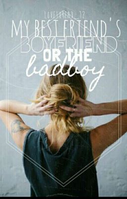 My Best Friend's Boyfriend Or The Badboy #Wattys2016  