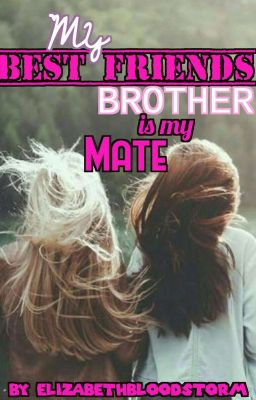 My Best Friends Brother is my Mate (COMPLETED)