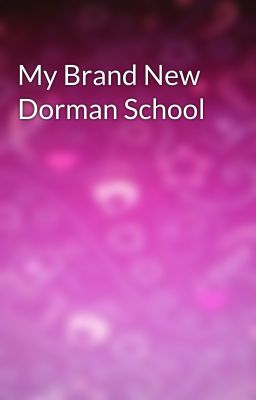 My Brand New Dorman School