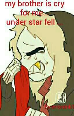 my brother is cry for me  under star fell...