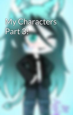 My Characters Part 3!