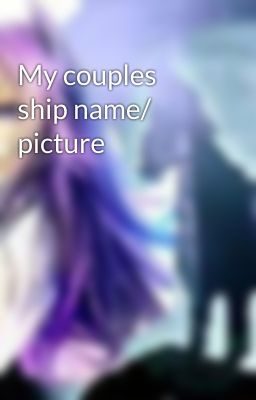 My couples ship name/ picture