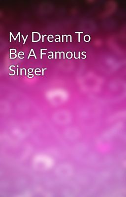 My Dream To Be A Famous Singer