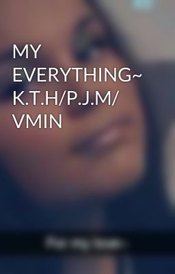 MY EVERYTHING~ K.T.H/P.J.M/ VMIN