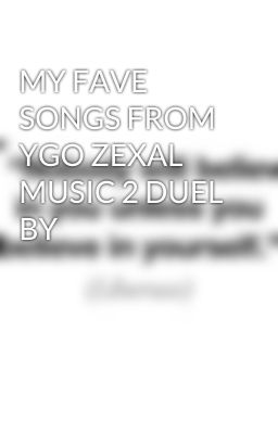 MY FAVE SONGS FROM YGO ZEXAL MUSIC 2 DUEL BY