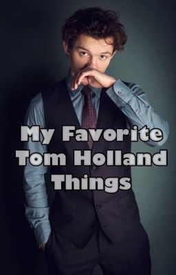 My Favorite Tom Holland Things