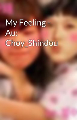 My Feeling - Au: Choy_Shindou