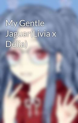 My Gentle Jaguar(Livia x Delia)