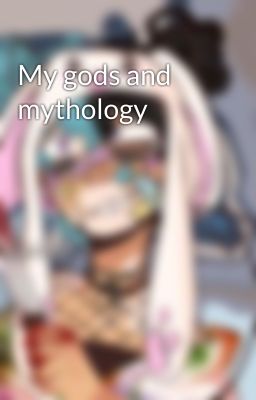 My gods and mythology