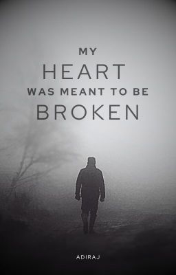 MY HEART WAS MEANT TO BE BROKEN...