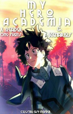 My Hero Academia X Reader 《One-Shots/ Scenarios》