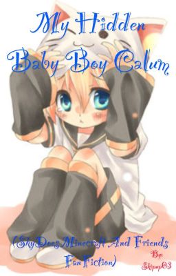 My Hidden Baby Boy Calum (SkyDoesMinecraft and Friends Fanfiction) DISCONTINUED