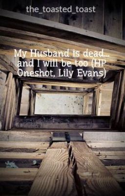 My Husband is dead... and I will be too (HP Oneshot, Lily Evans)