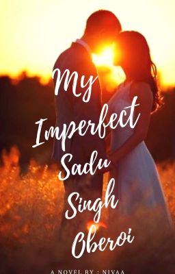 My Imperfect Sadu Singh Oberoi (COMPLETED - UNEDITED)