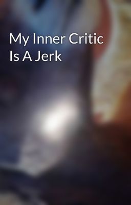 My Inner Critic Is A Jerk