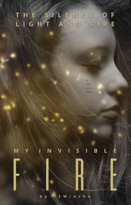 My Invisible Fire | 𝑡ℎ𝑒 𝑠𝑖𝑙𝑒𝑛𝑐𝑒 𝑜𝑓 𝑙𝑖𝑔ℎ𝑡 𝑎𝑛𝑑 𝑓𝑖𝑟𝑒 1