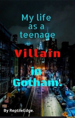 My life as a teenage Villain of Gotham.