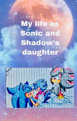 My life as Sonic and Shadow's daughter