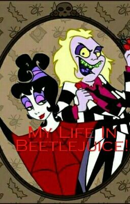 My Life In Beetlejuice!