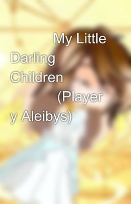 🌟📜📦My Little Darling Children 📆🎮🌟 (Player y Aleibys)