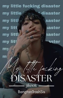 My Little Fucking Disaster | ᴶᴵᴷᴼᴼᴷ ✔ 