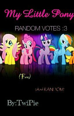 My Little Pony RANDOM VOTES :3