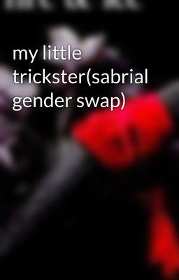 my little trickster(sabrial gender swap)