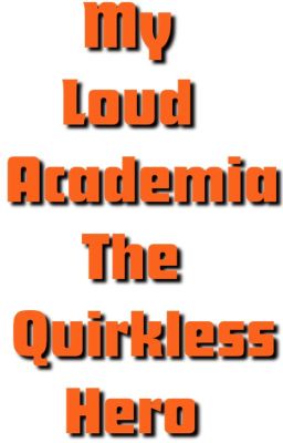 My Loud Academia: The Quirkless Hero (OPL x LH x MHA)