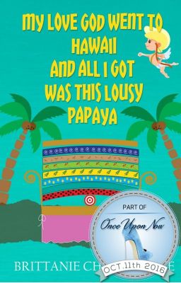 My Love God Went to Hawaii and All I Got Was This Lousy Papaya - #OnceUponNow