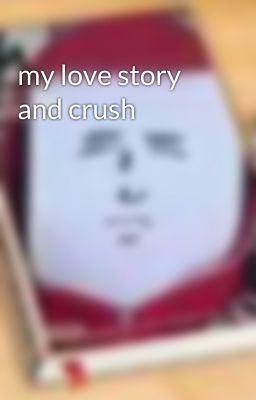 my love story and crush 