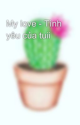 My love - Tình yêu của tuii