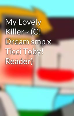 My Lovely Killer~ (C! Dream smp x Ticci Toby! Reader)