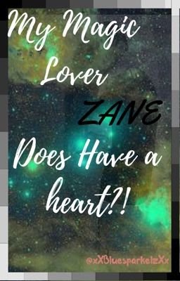 My magic Lover does Zane have a heart!?!?!?