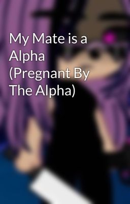 My Mate is a Alpha (Pregnant By The Alpha) 