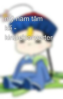 mỹ nam tâm kế - kinzie'converter