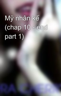 Mỹ nhân kế (chap 10 - end part 1)