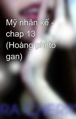 Mỹ nhân kế - chap 13 (Hoàng phi to gan)