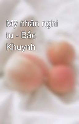 Mỹ nhân nghi tu - Bắc Khuynh