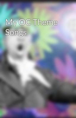 My OC Theme Songs