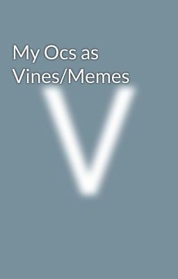 My Ocs as Vines/Memes