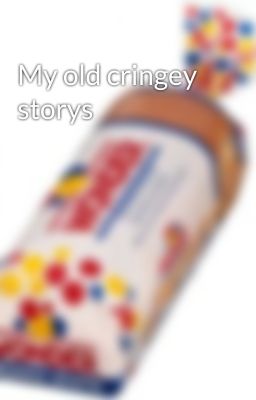 My old cringey storys