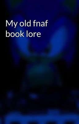 My old fnaf book lore