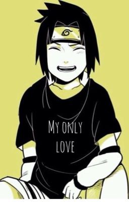 My Only Love |Sasuke Uchiha|