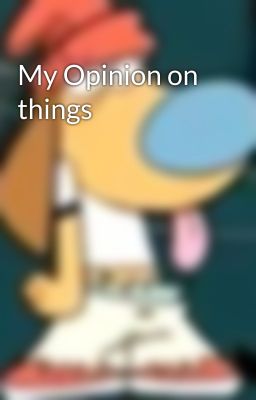 My Opinion on things 