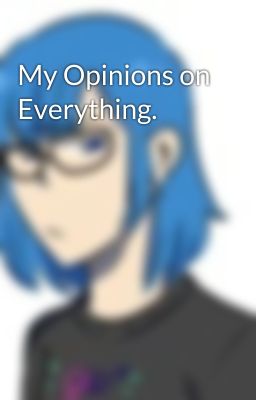 My Opinions on Everything.