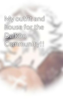 My outfit and house for the Daikon Community!!