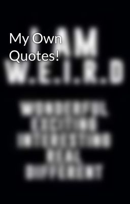 My Own Quotes!